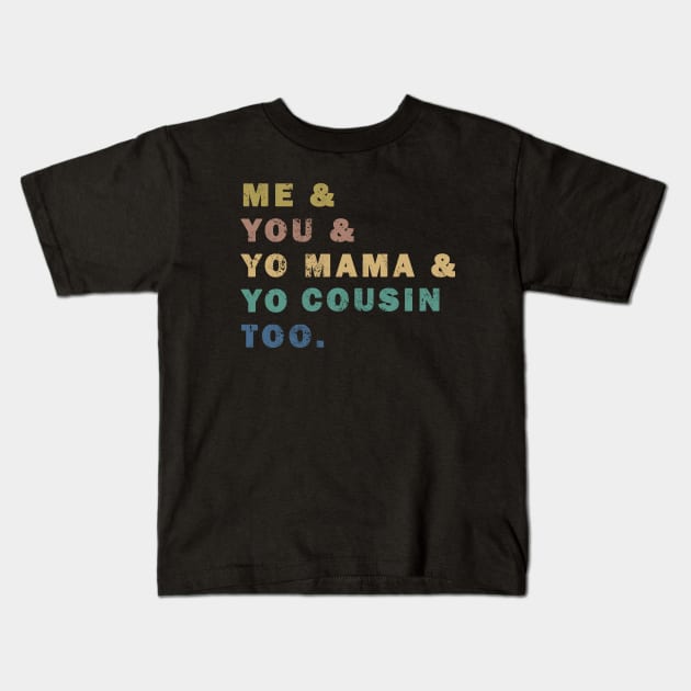 Me You Yo Mama Yo Cousin Too Kids T-Shirt by valentinahramov